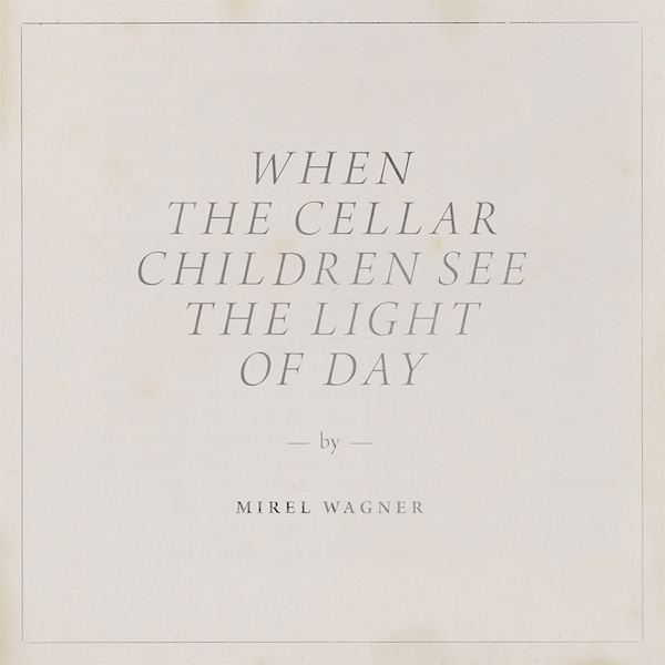Mirel_Wagner_When_The_Cellar_Children_See_the_Light_of_Day